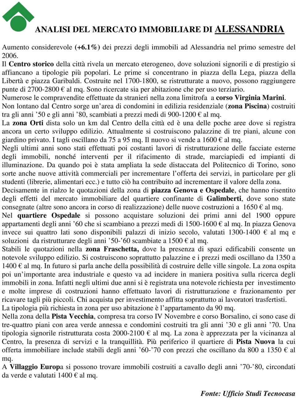 Le prime si concentrano in piazza della Lega, piazza della Libertà e piazza Garibaldi. Costruite nel 1700-1800, se ristrutturate a nuovo, possono raggiungere punte di 2700-2800 al mq.