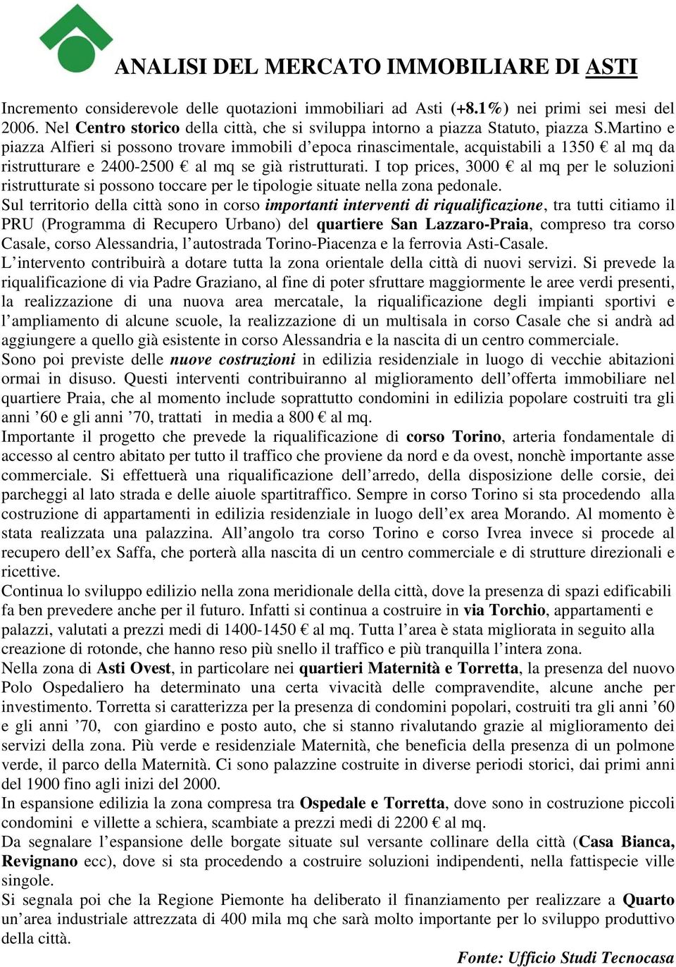 Martino e piazza Alfieri si possono trovare immobili d epoca rinascimentale, acquistabili a 1350 al mq da ristrutturare e 2400-2500 al mq se già ristrutturati.