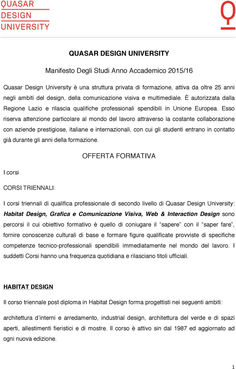 Esso riserva attenzione particolare al mondo del lavoro attraverso la costante collaborazione con aziende prestigiose, italiane e internazionali, con cui gli studenti entrano in contatto già durante