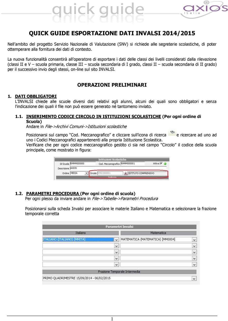 La nuova funzionalità consentirà all operatore di esportare i dati delle classi dei livelli considerati dalla rilevazione (classi II e V scuola primaria, classe III scuola secondaria di I grado,