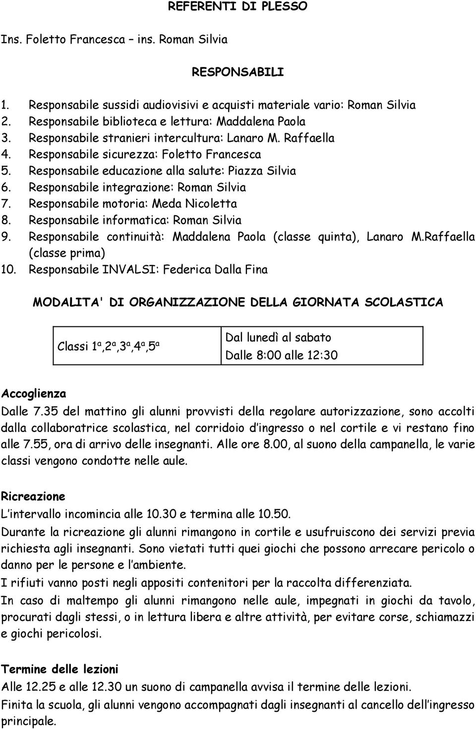 Responsabile educazione alla salute: Piazza Silvia 6. Responsabile integrazione: Roman Silvia 7. Responsabile motoria: Meda Nicoletta 8. Responsabile informatica: Roman Silvia 9.