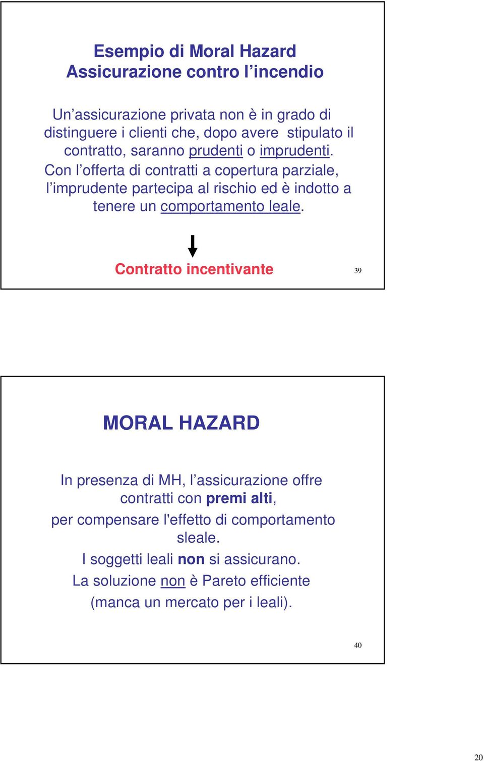 Con l offerta di contratti a copertura parziale, l imprudente partecipa al rischio ed è indotto a tenere un comportamento leale.