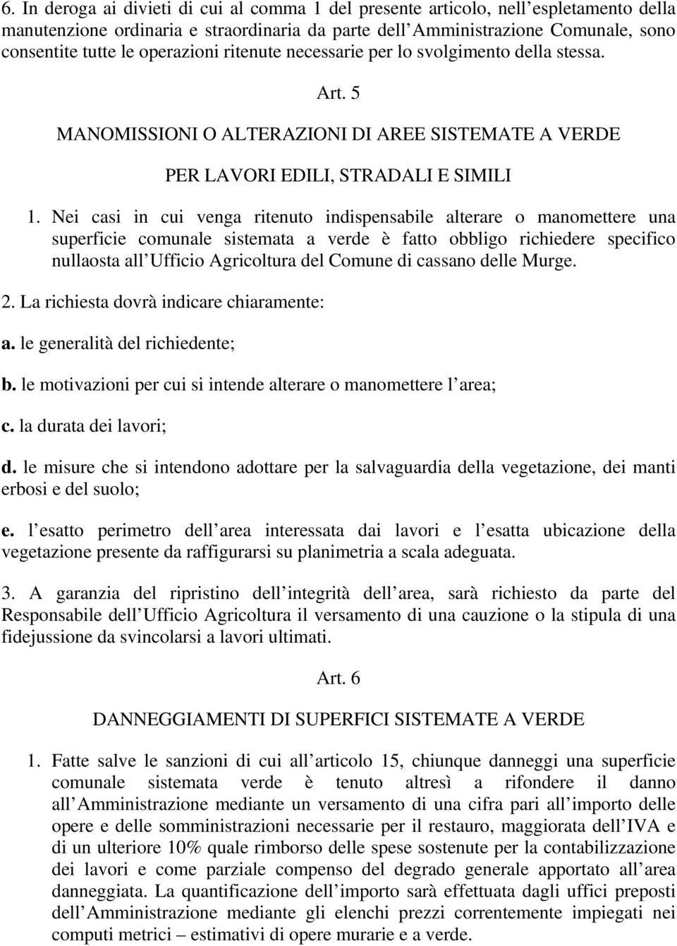 Nei casi in cui venga ritenuto indispensabile alterare o manomettere una superficie comunale sistemata a verde è fatto obbligo richiedere specifico nullaosta all Ufficio Agricoltura del Comune di