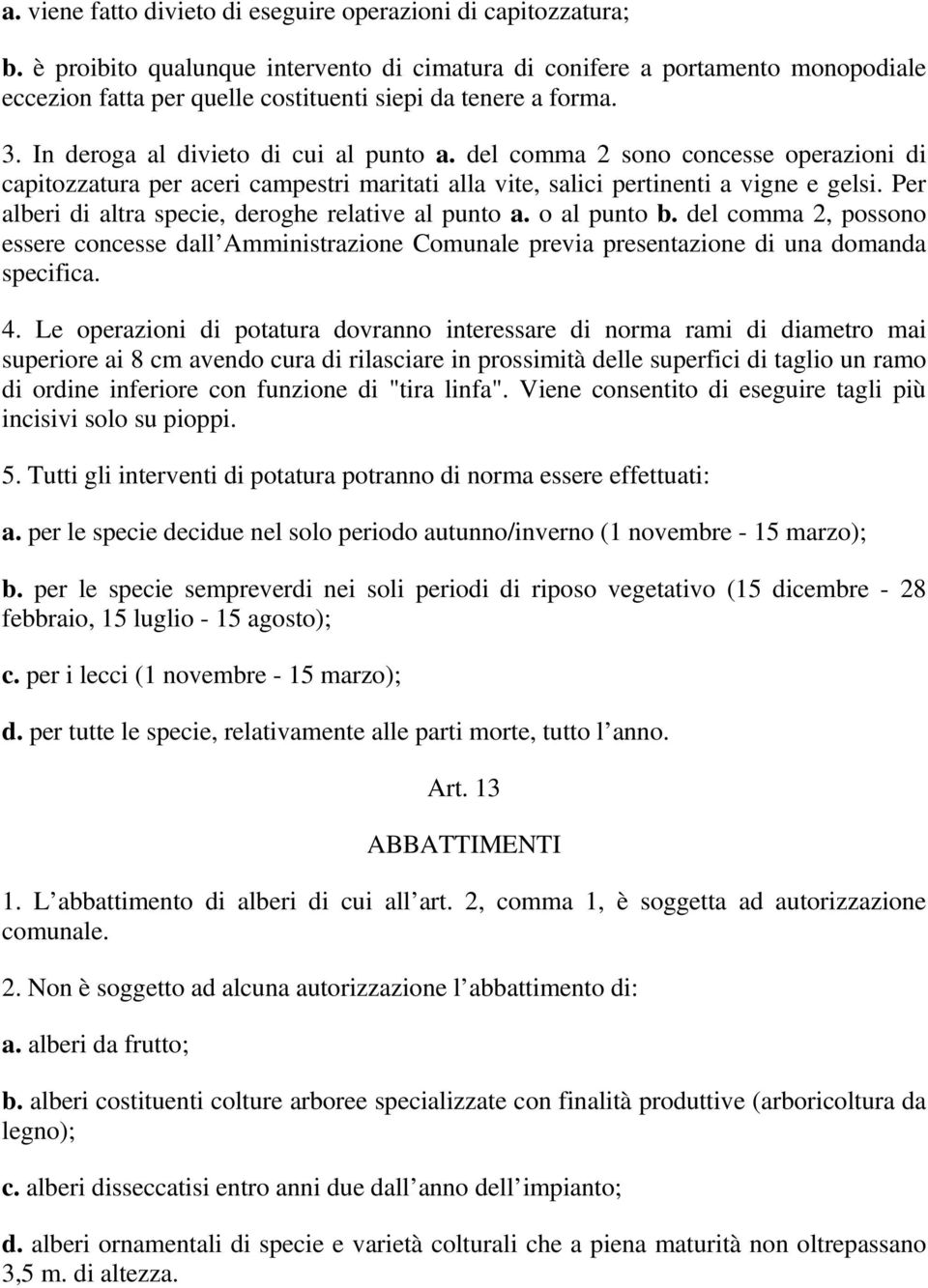 del comma 2 sono concesse operazioni di capitozzatura per aceri campestri maritati alla vite, salici pertinenti a vigne e gelsi. Per alberi di altra specie, deroghe relative al punto a. o al punto b.