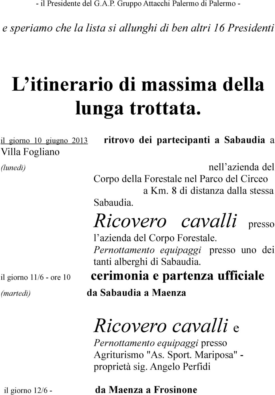 Gruppo Attacchi Palermo di Palermo - e speriamo che la lista si allunghi di ben altri 16 Presidenti L itinerario di massima della il giorno 10 giugno 2013 Villa Fogliano (lunedi) il