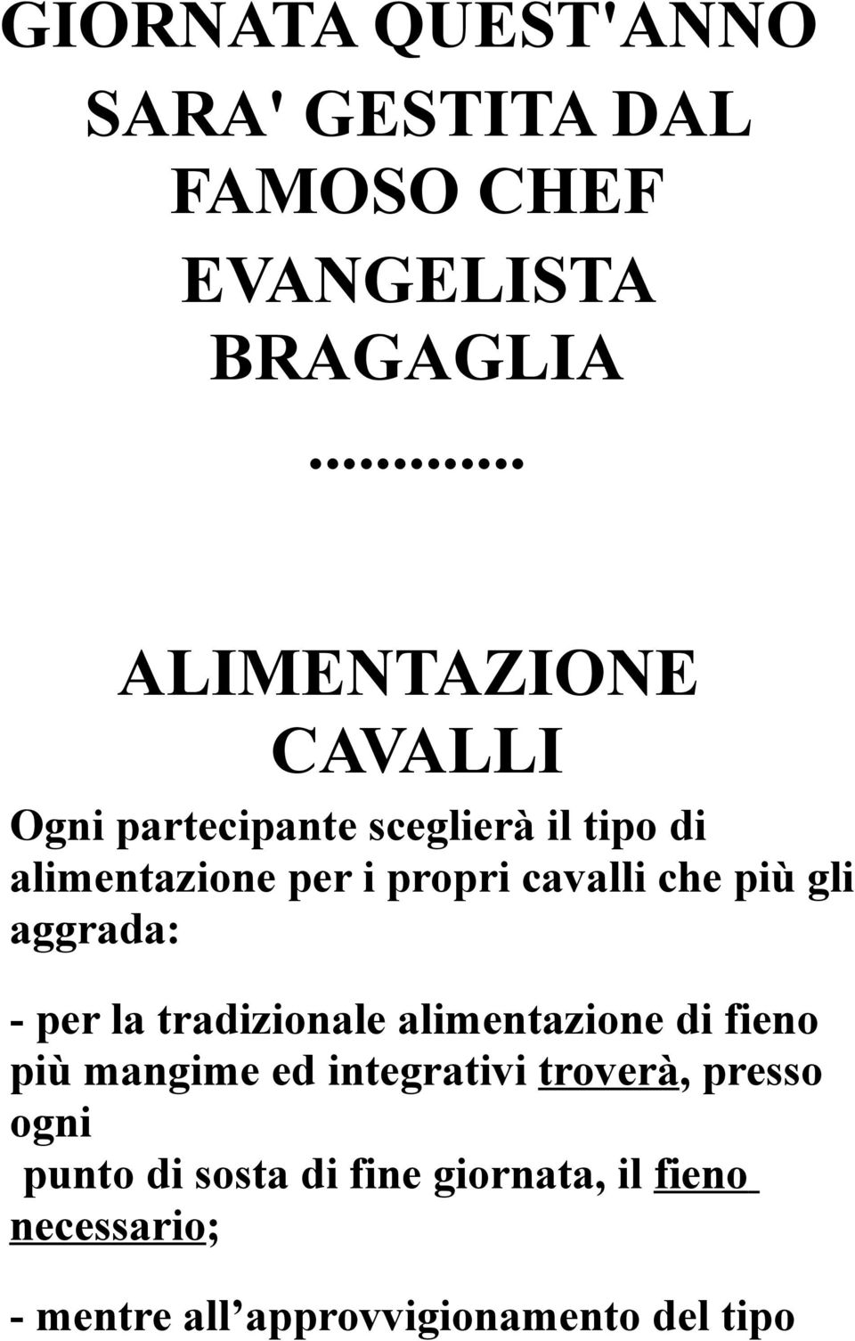 cavalli che più gli aggrada: - per la tradizionale alimentazione di fieno più mangime ed