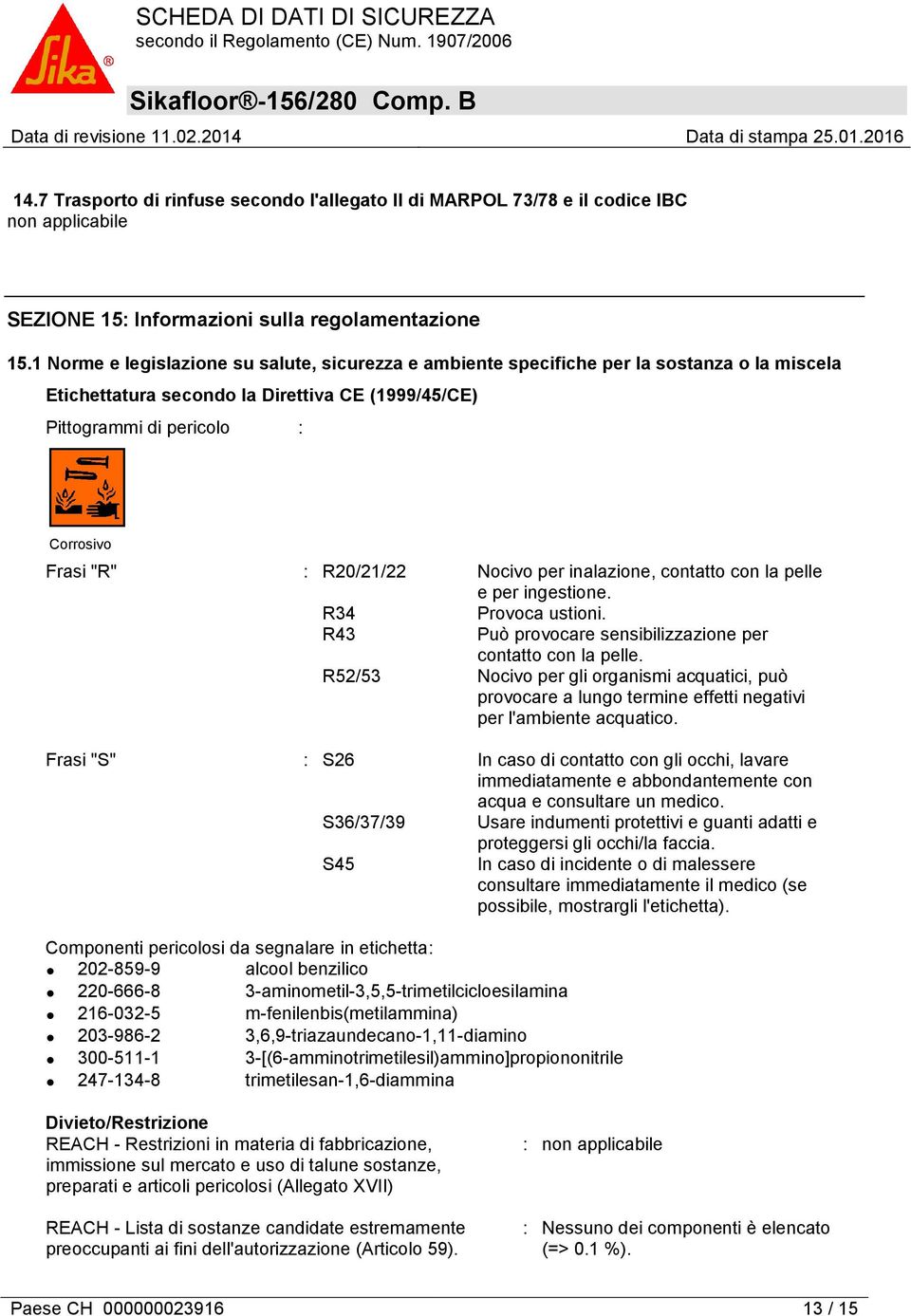 R20/21/22 Nocivo per inalazione, contatto con la pelle e per ingestione. R34 Provoca ustioni. R43 Può provocare sensibilizzazione per contatto con la pelle.