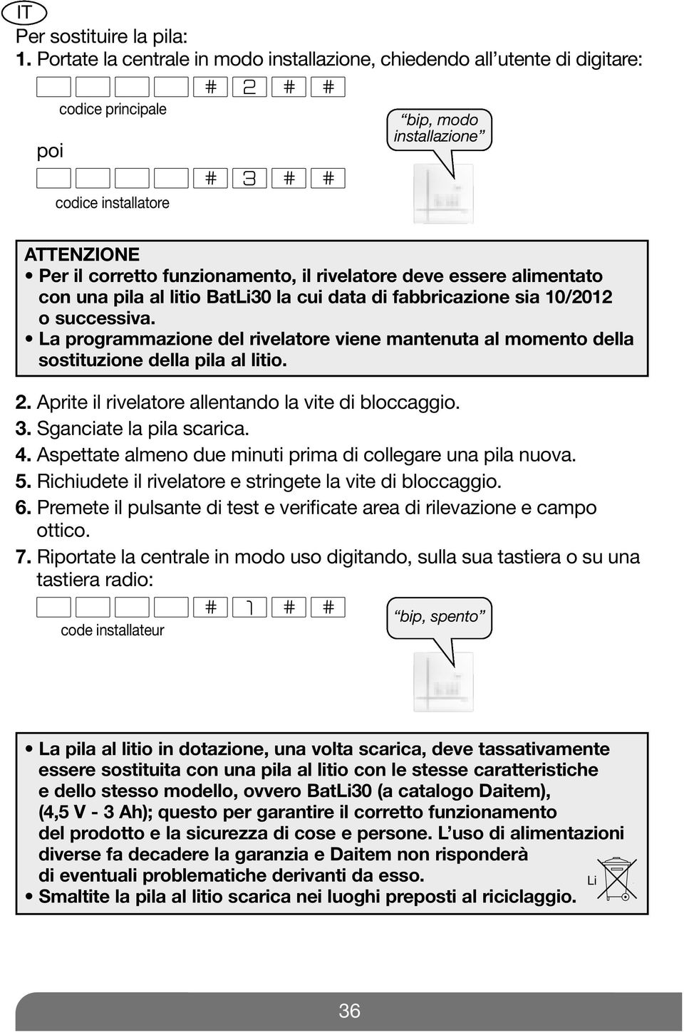 alimentato con una pila al litio BatLi30 la cui data di fabbricazione sia 10/2012 o successiva. La programmazione del viene mantenuta al momento della sostituzione della pila al litio. 2.