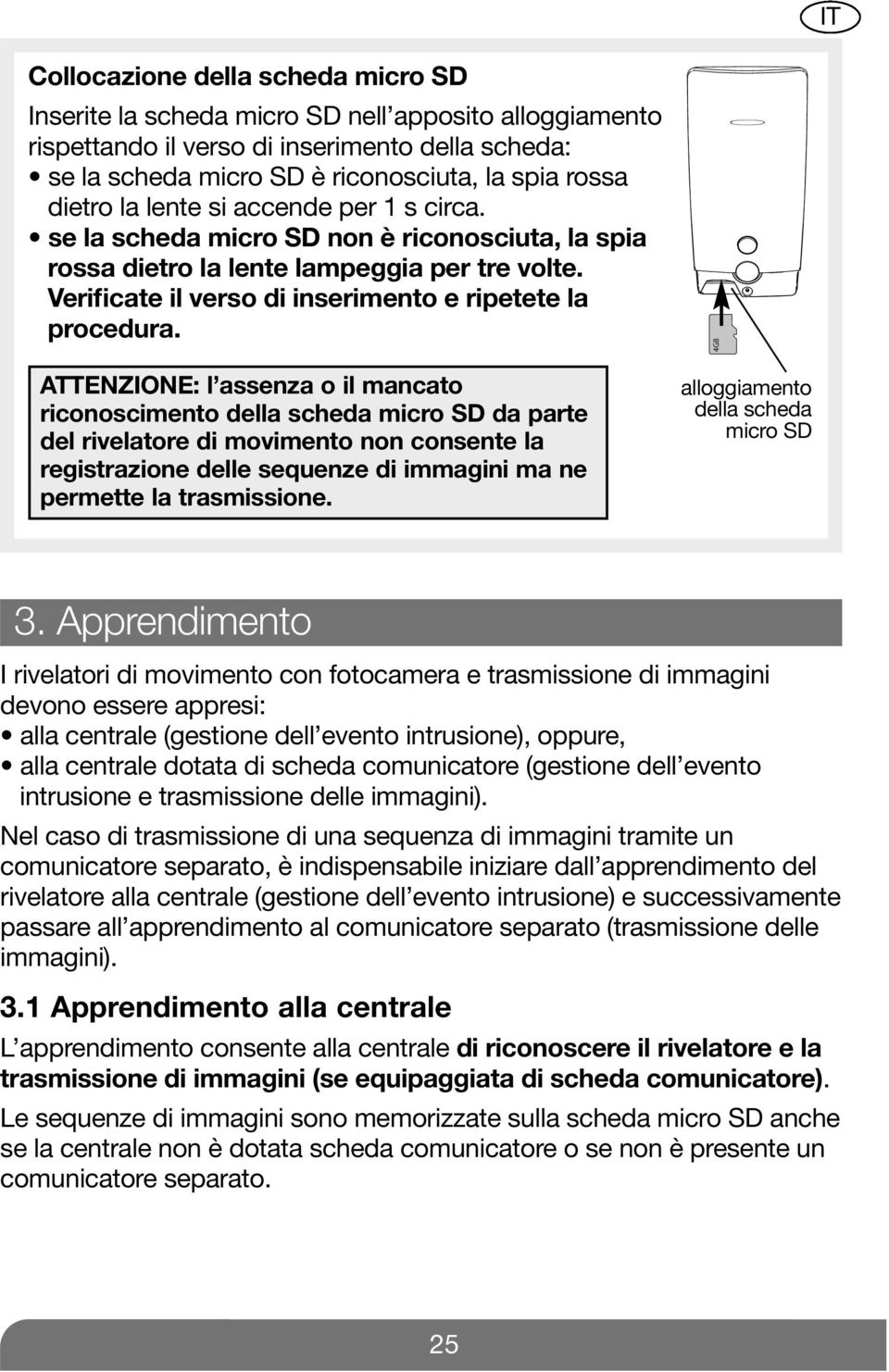 ATTENZIONE: l assenza o il mancato riconoscimento della scheda micro SD da parte del di movimento non consente la registrazione delle sequenze di immagini ma ne permette la trasmissione.