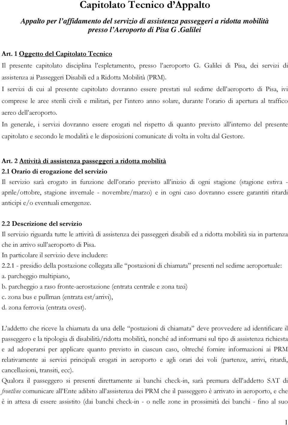 I servizi di cui al presente capitolato dovranno essere prestati sul sedime dell aeroporto di Pisa, ivi comprese le aree sterili civili e militari, per l intero anno solare, durante l orario di