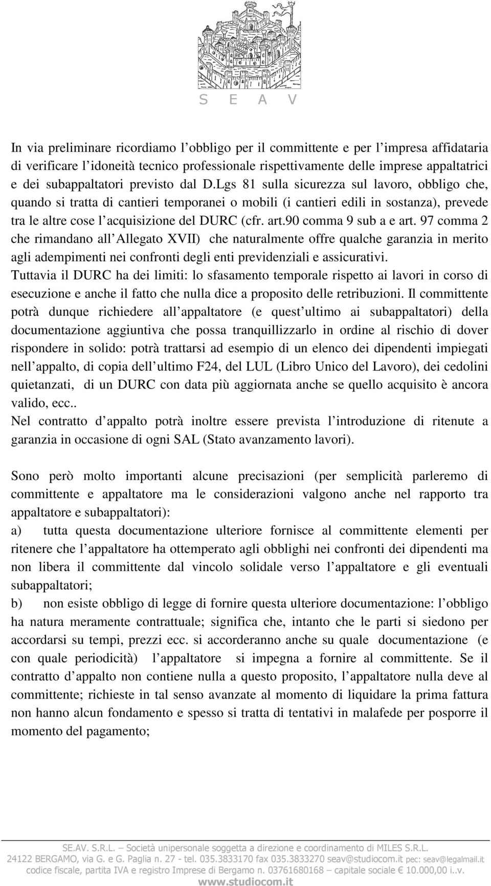 art.90 comma 9 sub a e art. 97 comma 2 che rimandano all Allegato XVII) che naturalmente offre qualche garanzia in merito agli adempimenti nei confronti degli enti previdenziali e assicurativi.