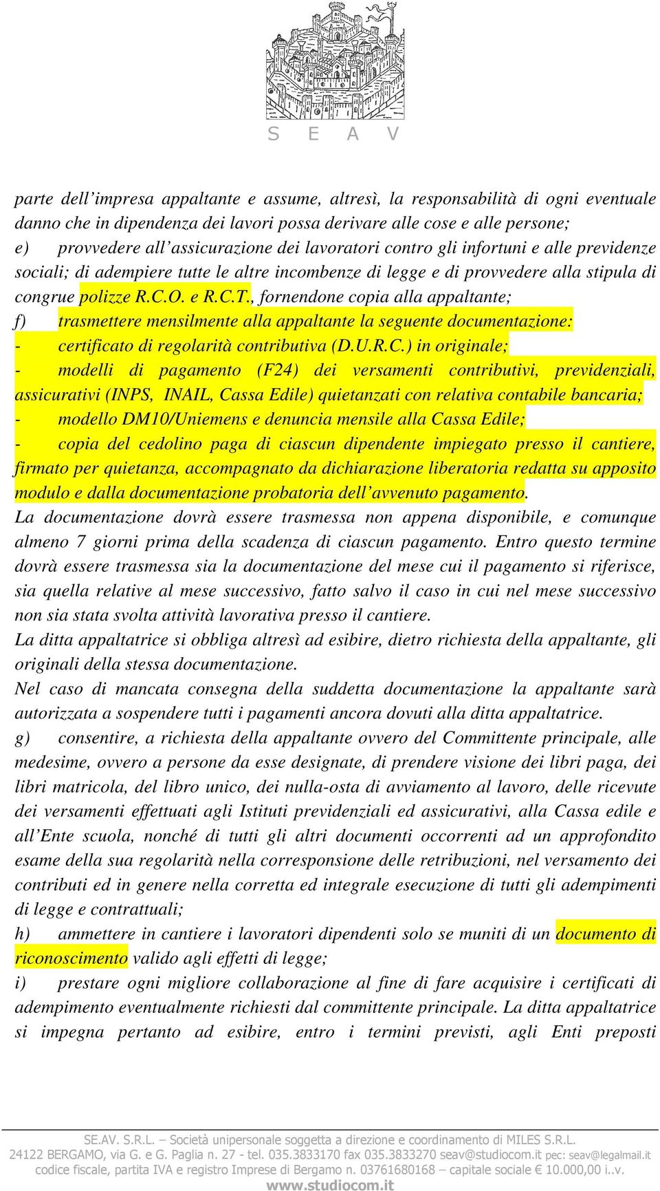 , fornendone copia alla appaltante; f) trasmettere mensilmente alla appaltante la seguente documentazione: - certificato di regolarità contributiva (D.U.R.C.