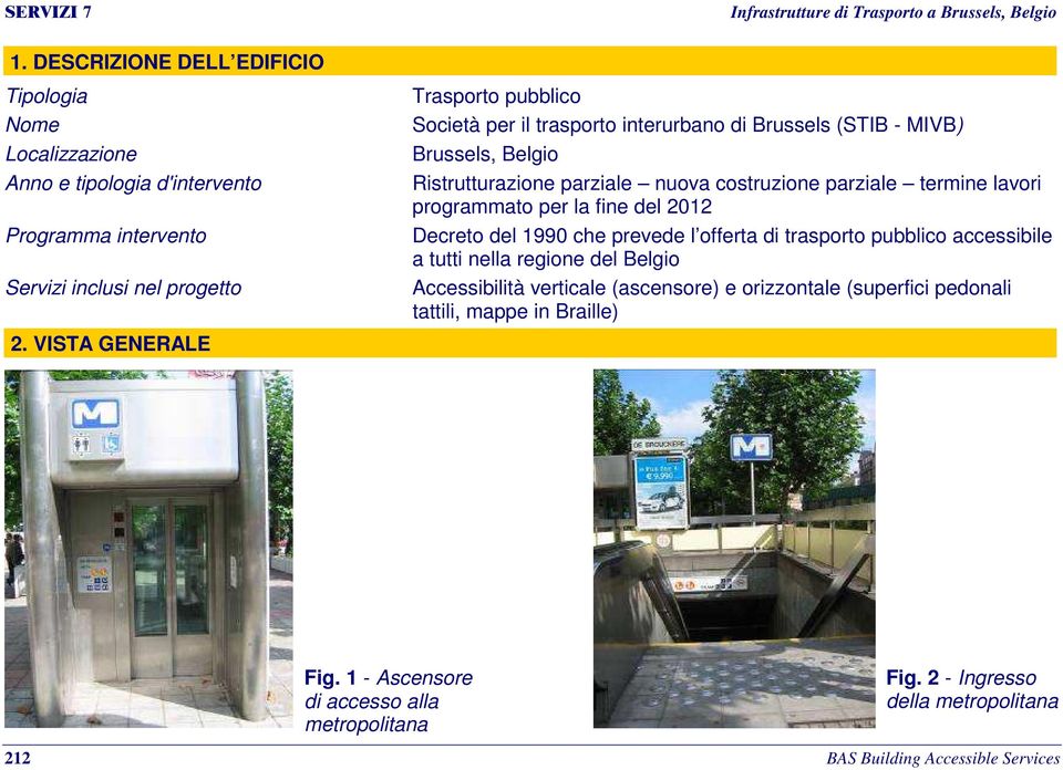 interurbano di Brussels (STIB - MIVB) Brussels, Belgio Ristrutturazione parziale nuova costruzione parziale termine lavori programmato per la fine del 2012 Decreto del 1990 che