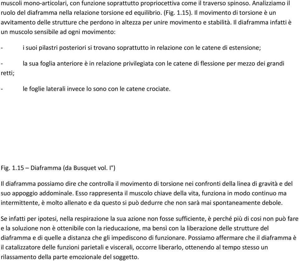 Il diaframma infatti è un muscolo sensibile ad ogni movimento: - i suoi pilastri posteriori si trovano soprattutto in relazione con le catene di estensione; - la sua foglia anteriore è in relazione