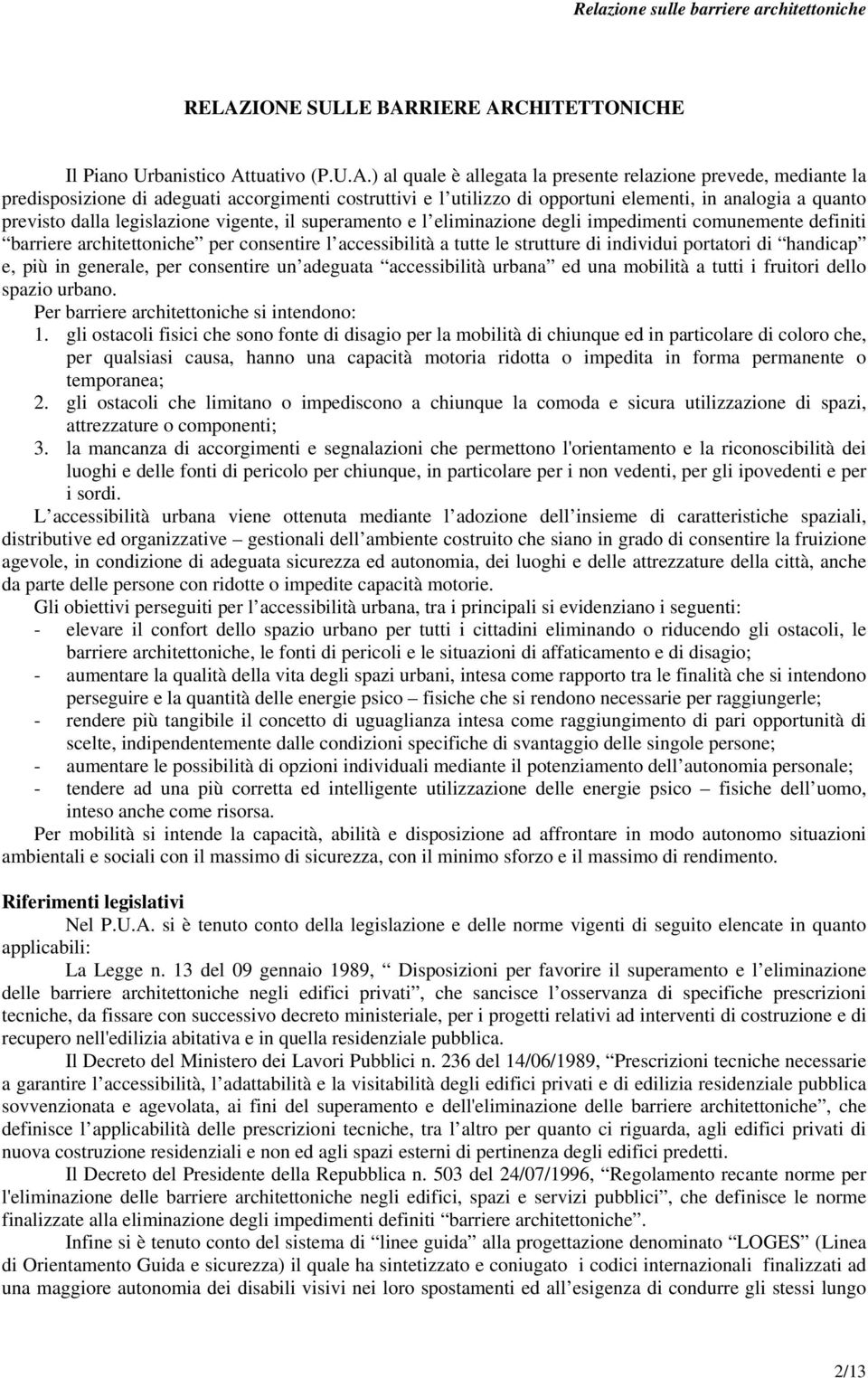 consentire l accessibilità a tutte le strutture di individui portatori di handicap e, più in generale, per consentire un adeguata accessibilità urbana ed una mobilità a tutti i fruitori dello spazio