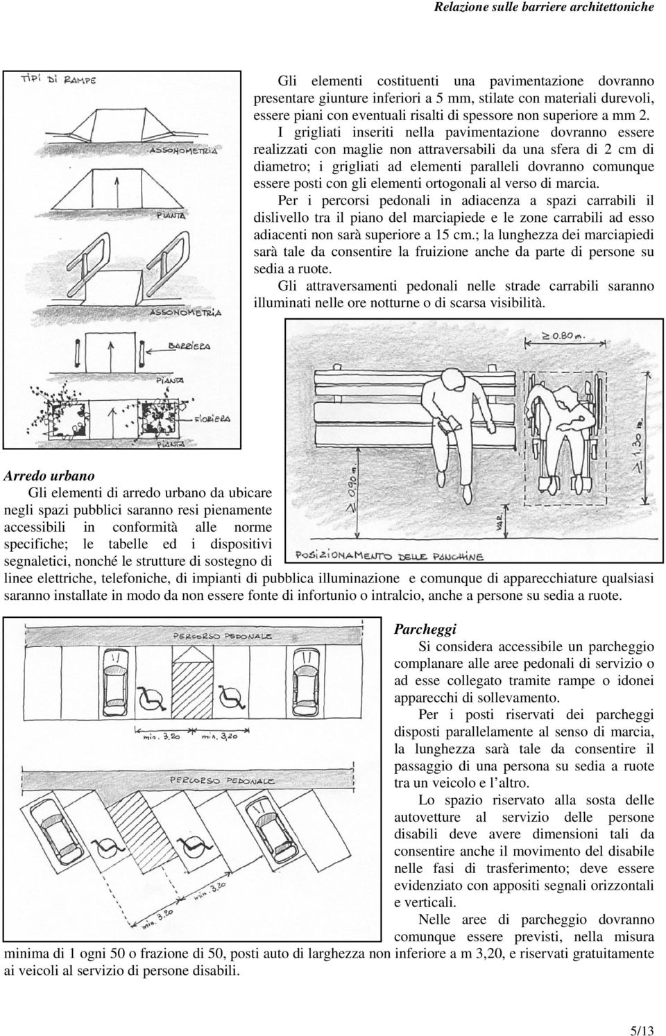 con gli elementi ortogonali al verso di marcia.