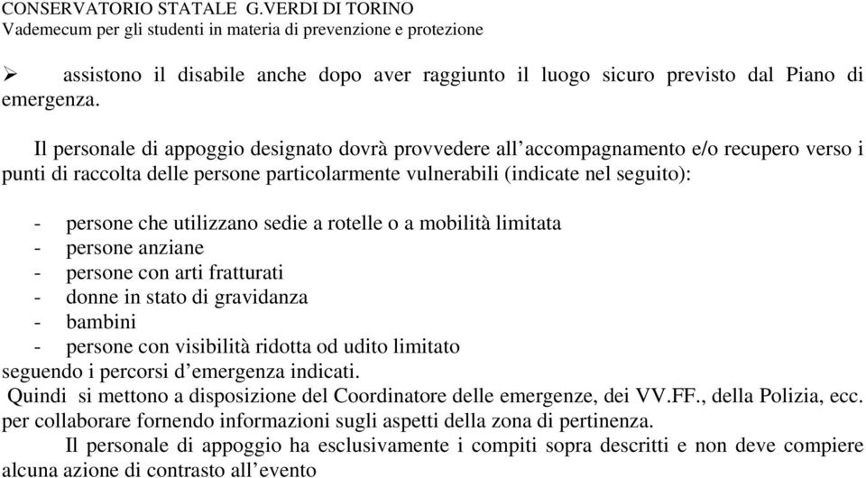 utilizzano sedie a rotelle o a mobilità limitata - persone anziane - persone con arti fratturati - donne in stato di gravidanza - bambini - persone con visibilità ridotta od udito limitato seguendo i