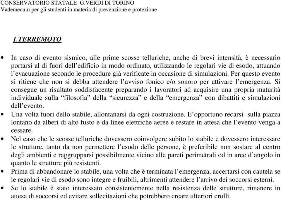 Si consegue un risultato soddisfacente preparando i lavoratori ad acquisire una propria maturità individuale sulla filosofia della sicurezza e della emergenza con dibattiti e simulazioni dell evento.