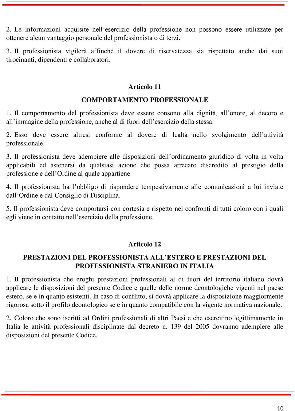 Il comportamento del professionista deve essere consono alla dignità, all onore, al decoro e all immagine della professione, anche al di fuori dell esercizio della stessa. 2.