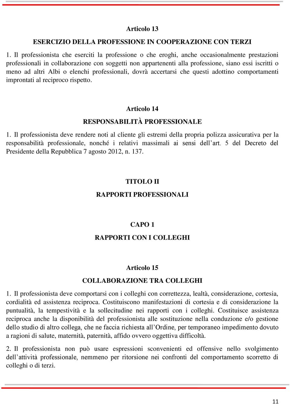 meno ad altri Albi o elenchi professionali, dovrà accertarsi che questi adottino comportamenti improntati al reciproco rispetto. Articolo 14 RESPONSABILITÀ PROFESSIONALE 1.