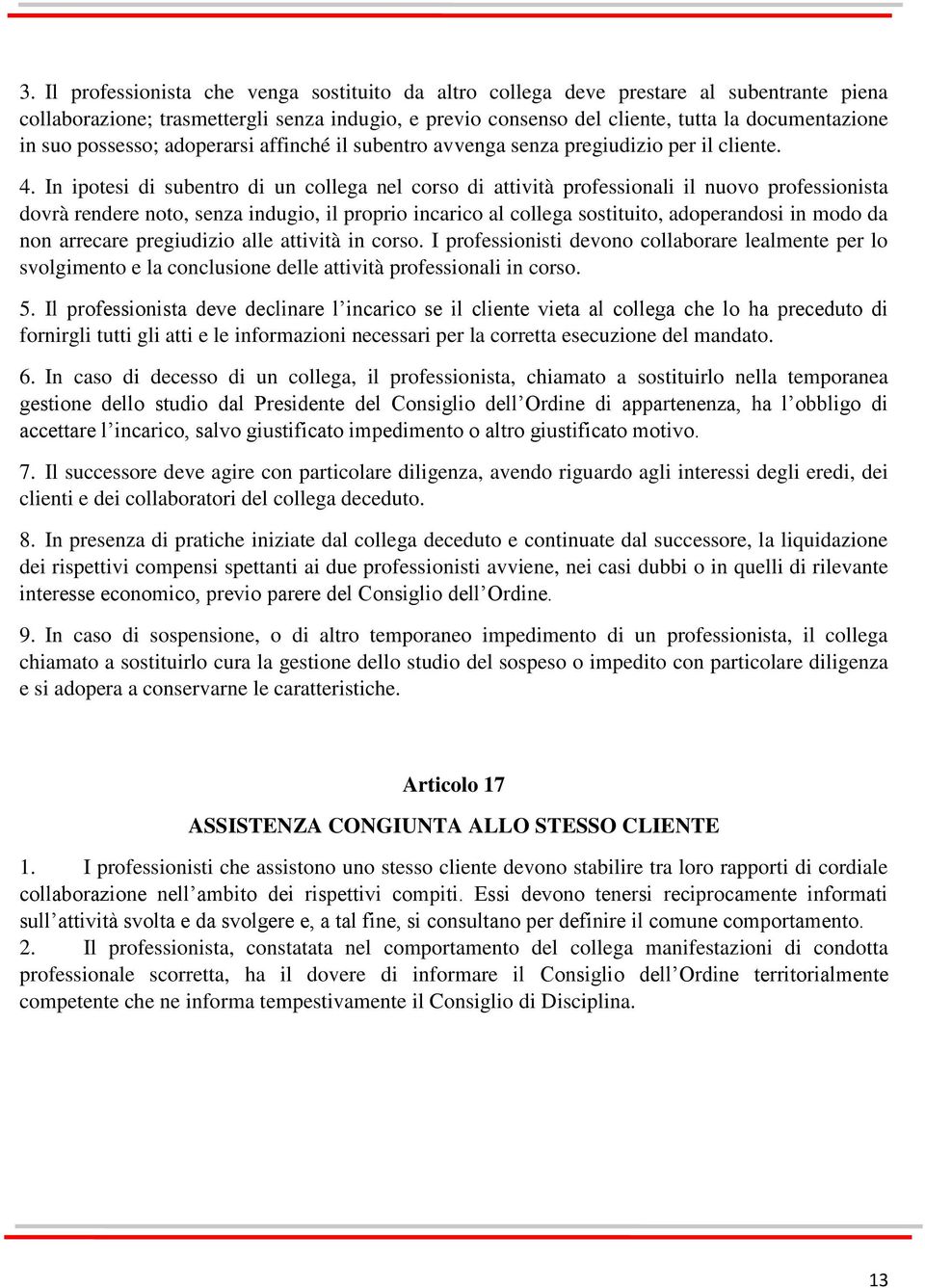 In ipotesi di subentro di un collega nel corso di attività professionali il nuovo professionista dovrà rendere noto, senza indugio, il proprio incarico al collega sostituito, adoperandosi in modo da