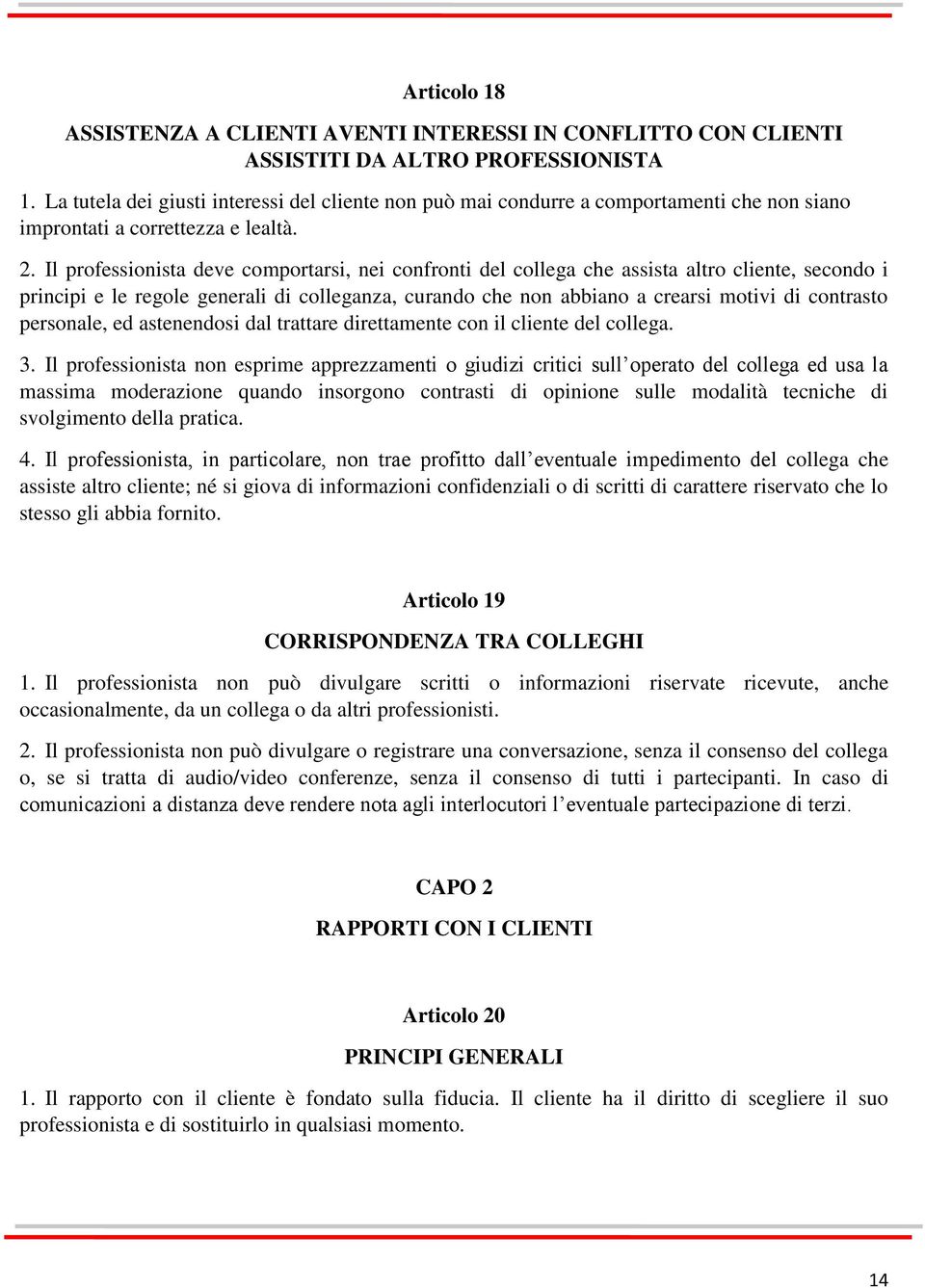 Il professionista deve comportarsi, nei confronti del collega che assista altro cliente, secondo i principi e le regole generali di colleganza, curando che non abbiano a crearsi motivi di contrasto