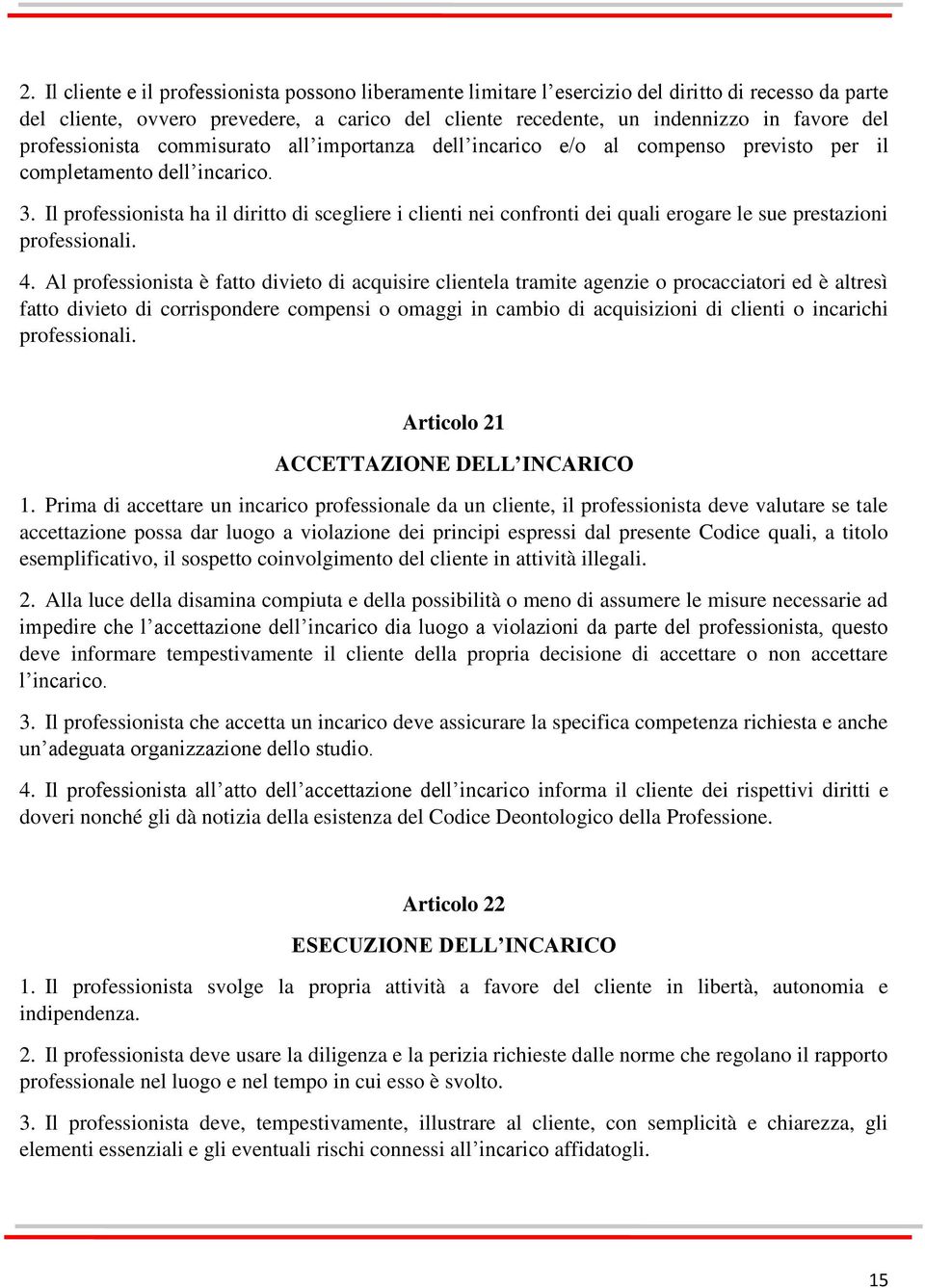 Il professionista ha il diritto di scegliere i clienti nei confronti dei quali erogare le sue prestazioni professionali. 4.