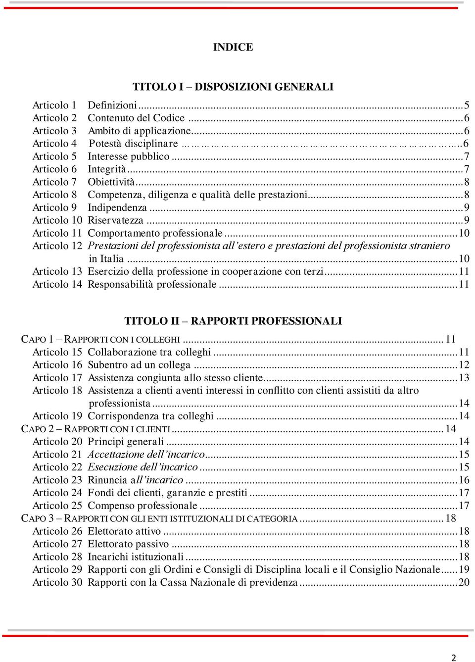 .. 9 Articolo 10 Riservatezza... 9 Articolo 11 Comportamento professionale... 10 Articolo 12 Prestazioni del professionista all estero e prestazioni del professionista straniero in Italia.