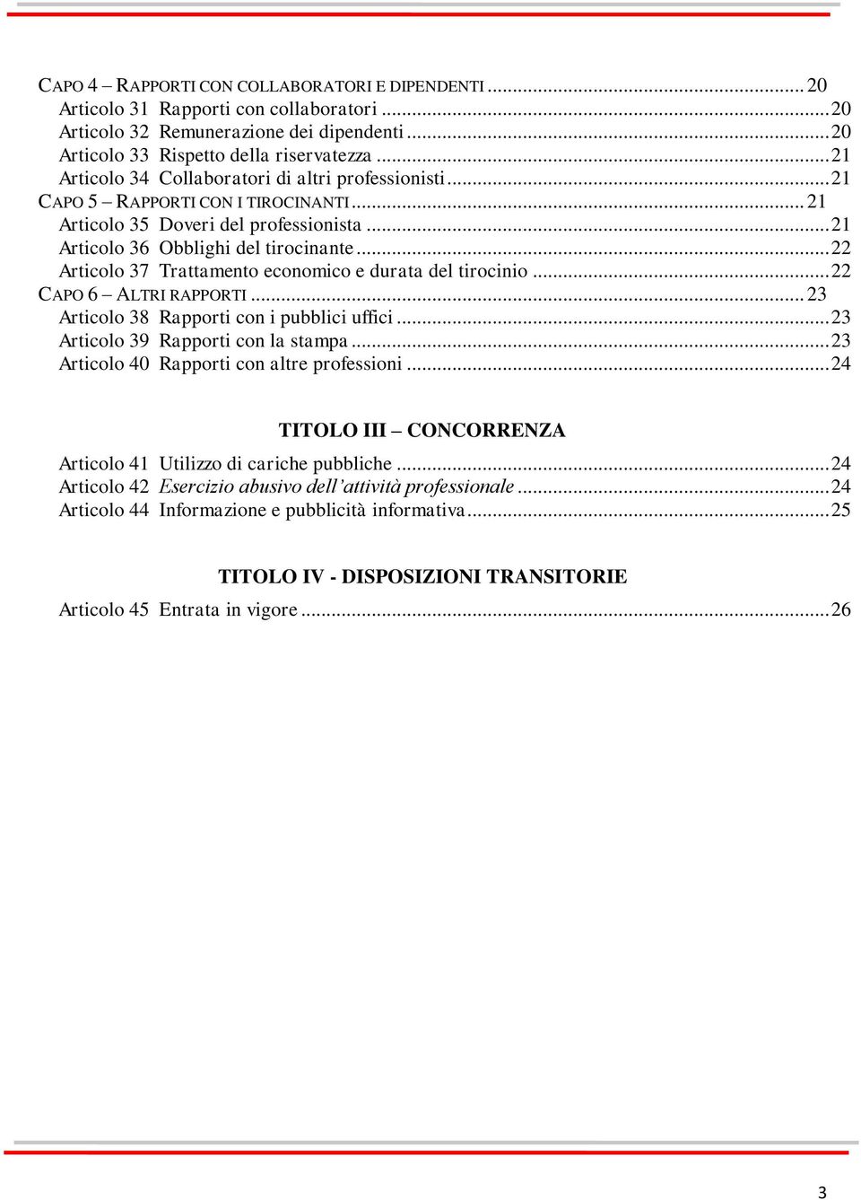 .. 22 Articolo 37 Trattamento economico e durata del tirocinio... 22 CAPO 6 ALTRI RAPPORTI... 23 Articolo 38 Rapporti con i pubblici uffici... 23 Articolo 39 Rapporti con la stampa.