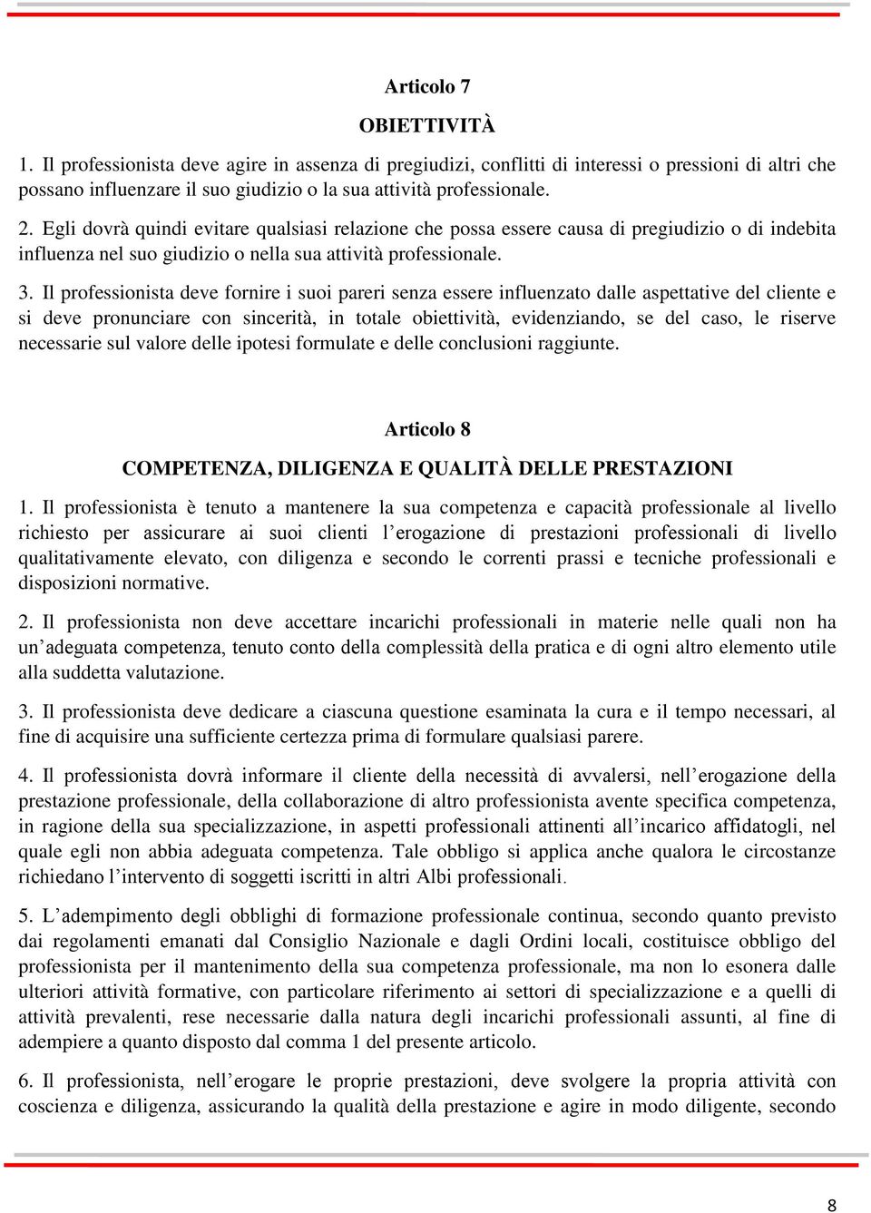 Il professionista deve fornire i suoi pareri senza essere influenzato dalle aspettative del cliente e si deve pronunciare con sincerità, in totale obiettività, evidenziando, se del caso, le riserve