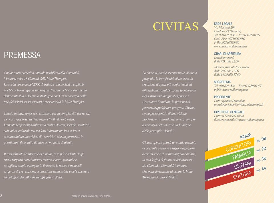 dei servizi socio-sanitari e assistenziali in Valle Trompia. Questa guida, seppur non esaustiva per la complessità dei servizi elencati, rappresenta l essenza dell attività di Civitas.