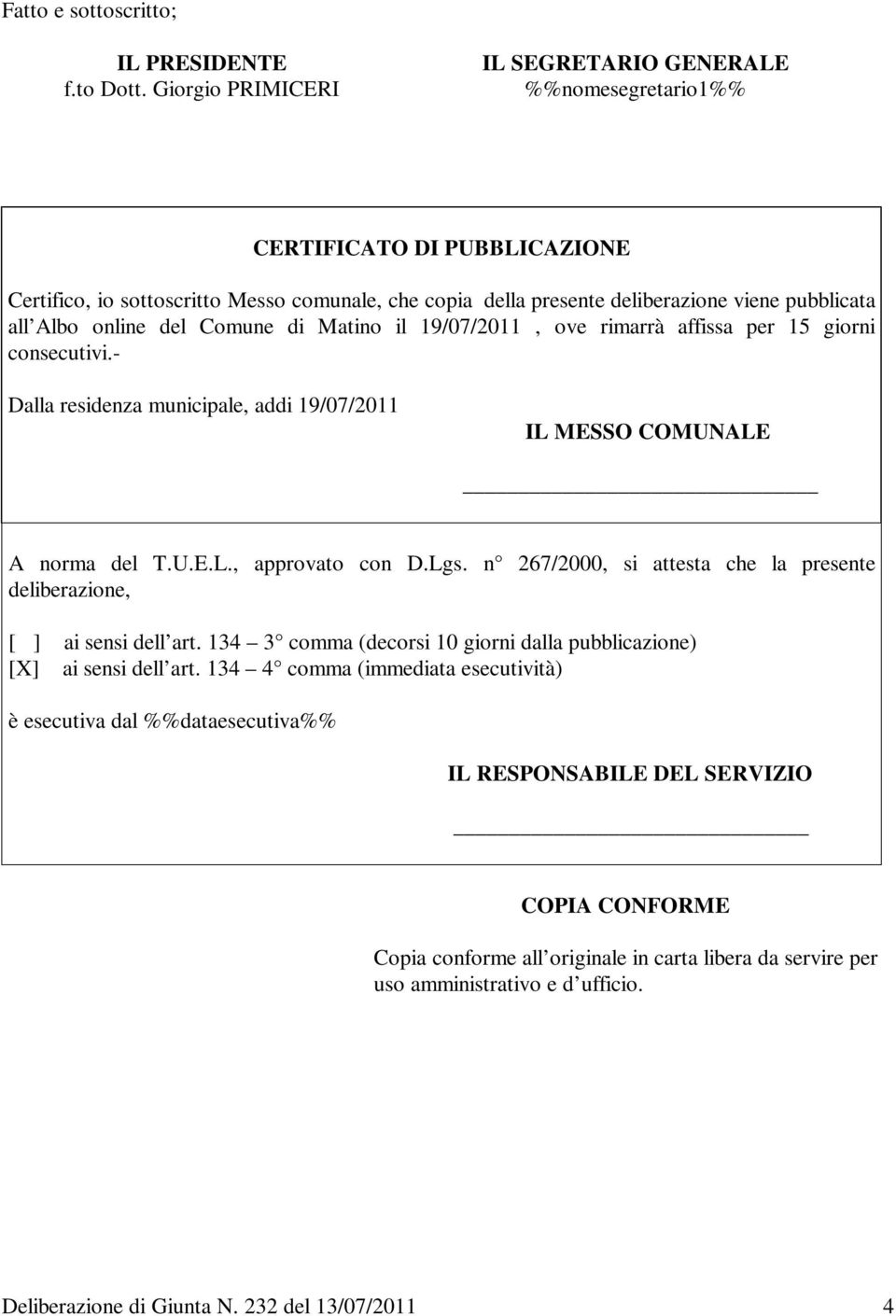 online del Comune di Matino il 19/07/2011, ove rimarrà affissa per 15 giorni consecutivi.- Dalla residenza municipale, addi 19/07/2011 IL MESSO COMUNALE A norma del T.U.E.L., approvato con D.Lgs.