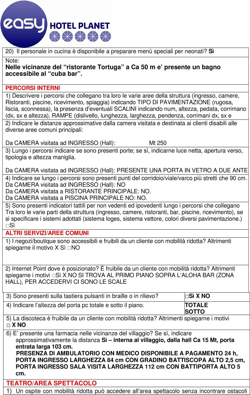 liscia, sconnessa), la presenza d eventuali SCALINI indicando num, altezza, pedata, corrimano (dx, sx e altezza), RAMPE (dislivello, lunghezza, larghezza, pendenza, corrimani dx, sx e altezza), 2)