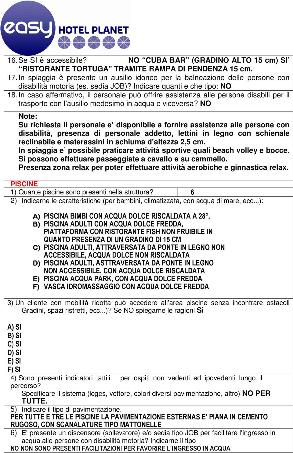 In caso affermativo, il personale può offrire assistenza alle persone disabili per il trasporto con l ausilio medesimo in acqua e viceversa?