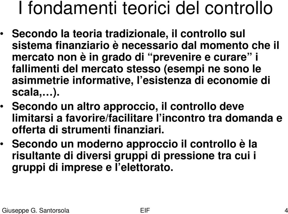 Secondo un altro approccio, il controllo deve limitarsi a favorire/facilitare l incontro tra domanda e offerta di strumenti finanziari.