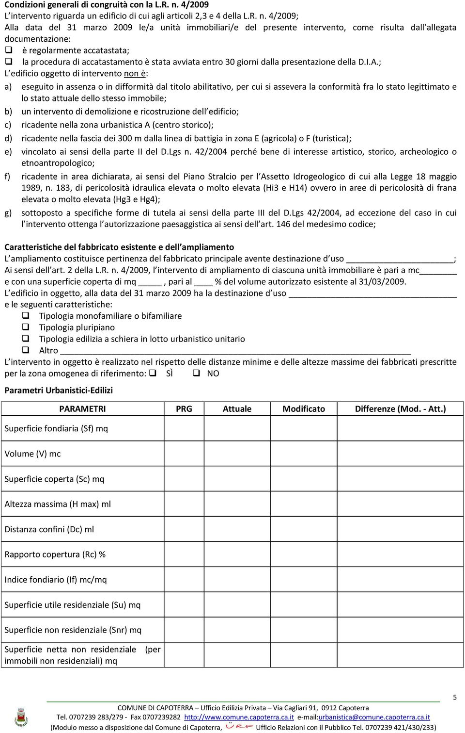 4/2009; Alla data del 31 marzo 2009 le/a unità immobiliari/e del presente intervento, come risulta dall allegata documentazione: è regolarmente accatastata; la procedura di accatastamento è stata