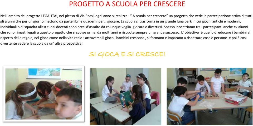 La scuola si trasforma in un grande luna park in cui giochi antichi e moderni, individuali o di squadra allestiti dai docenti sono presi d assalto da chiunque voglia giocare e divertirsi.