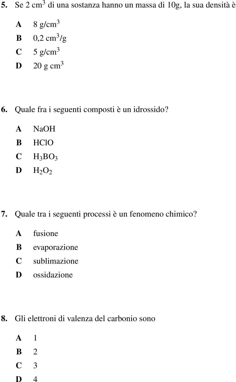 NaOH HlO H 3 O 3 H 2 O 2 7. Quale tra i seguenti processi è un fenomeno chimico?