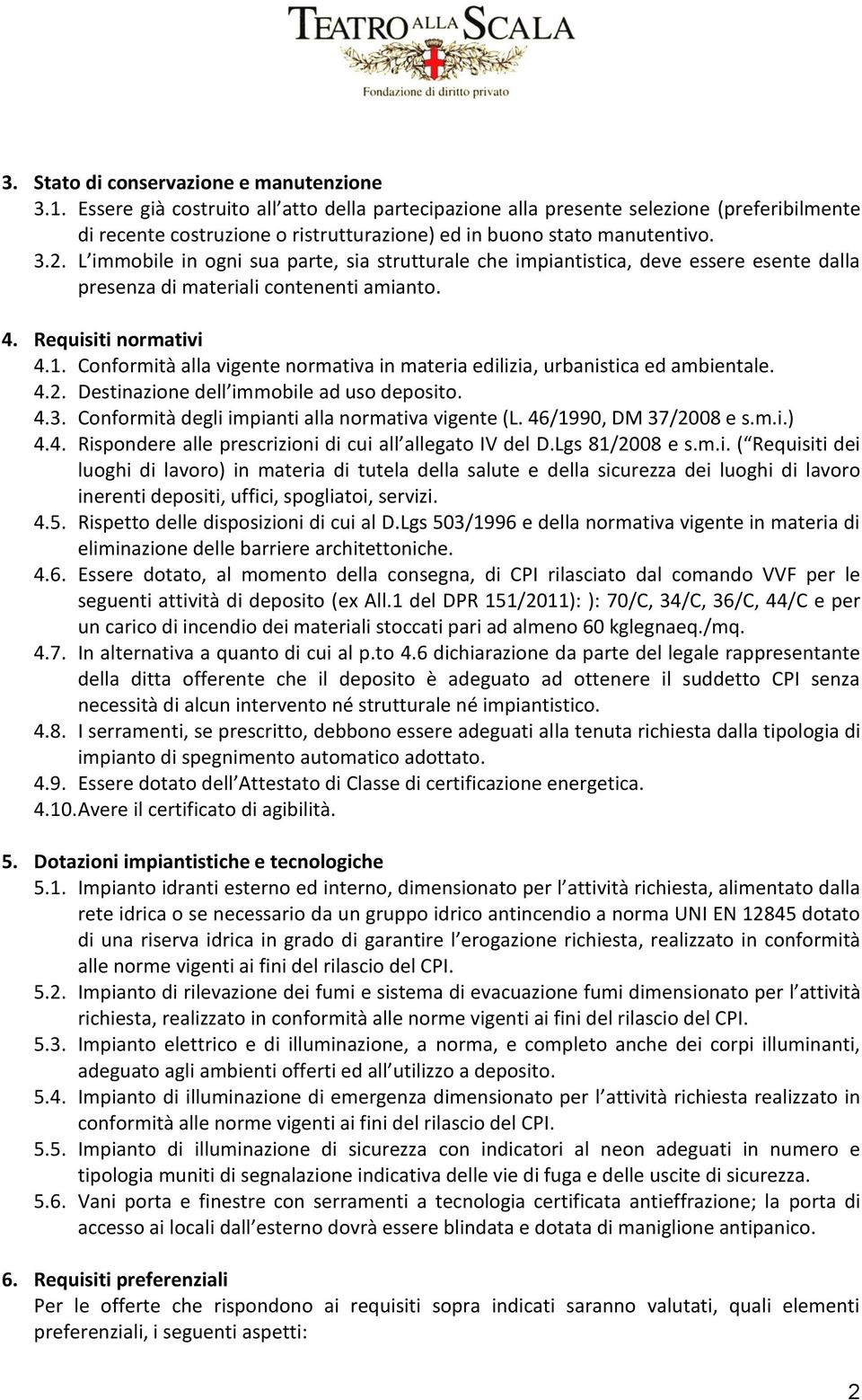 L immobile in ogni sua parte, sia strutturale che impiantistica, deve essere esente dalla presenza di materiali contenenti amianto. 4. Requisiti normativi 4.1.