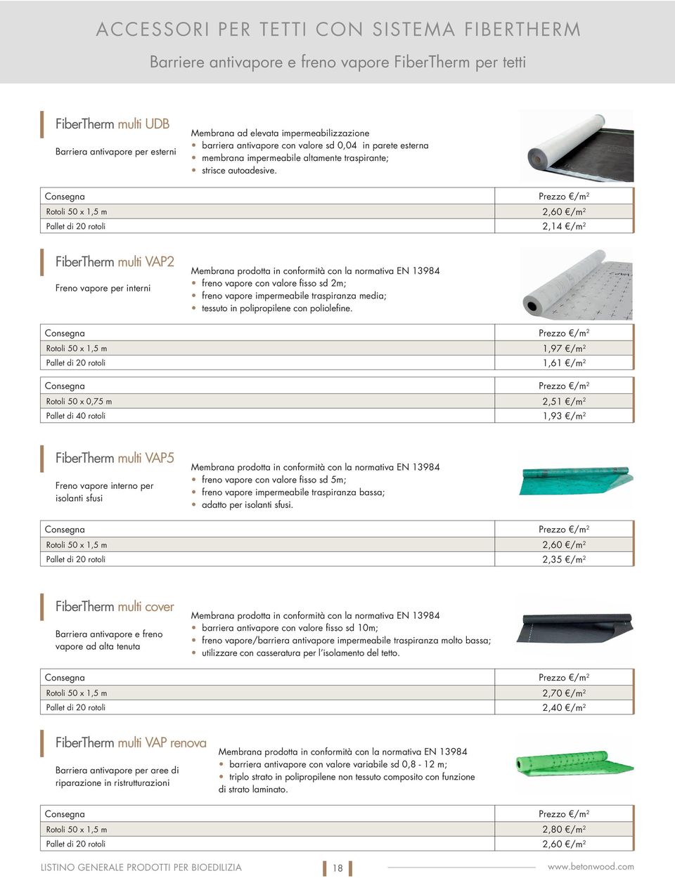 Consegna Prezzo /m 2 Rotoli 50 x 1,5 m 2,60 /m 2 Pallet di 20 rotoli 2,14 /m 2 FiberTherm multi VAP2 Freno vapore per interni Membrana prodotta in conformità con la normativa EN 13984 freno vapore