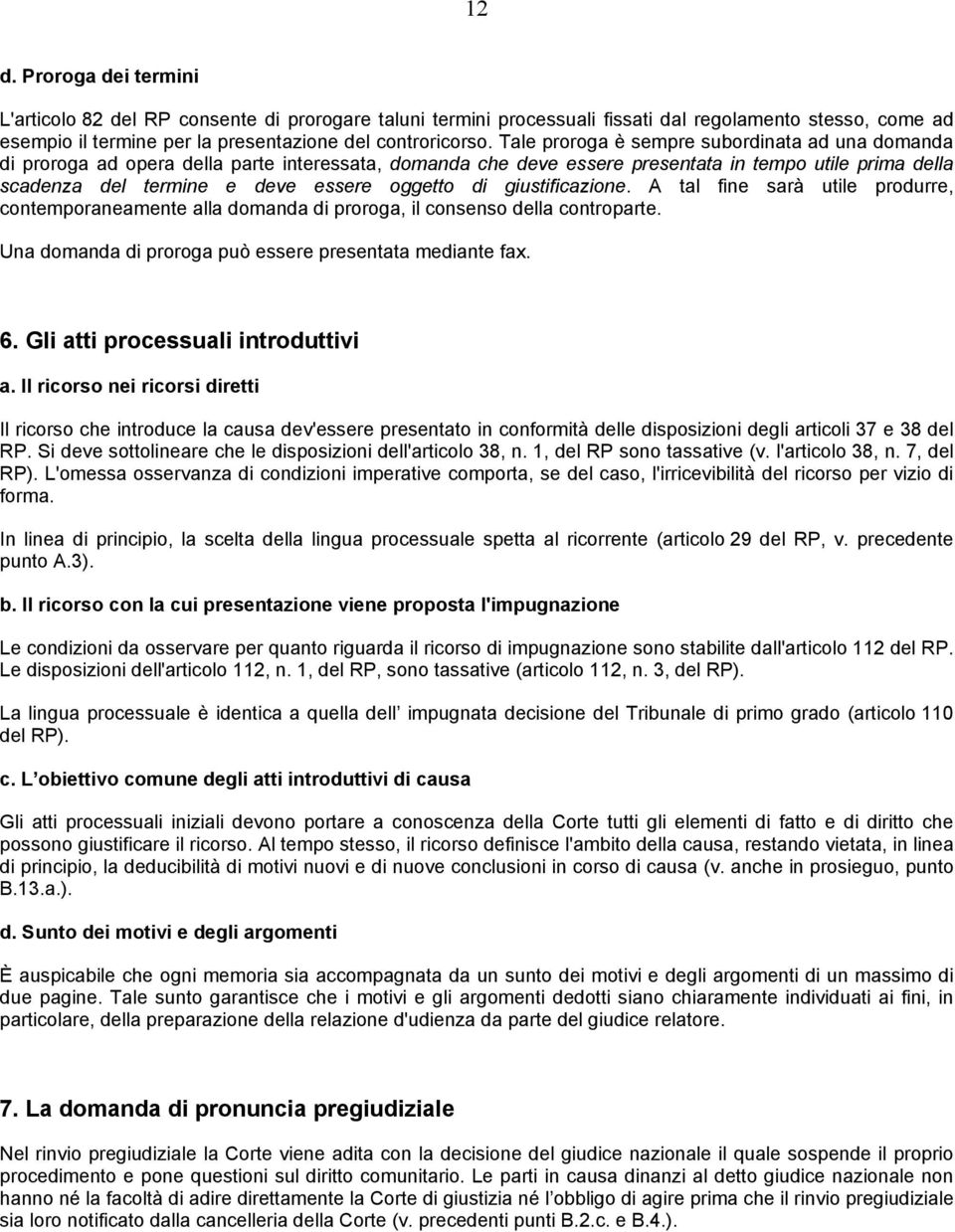 di giustificazione. A tal fine sarà utile produrre, contemporaneamente alla domanda di proroga, il consenso della controparte. Una domanda di proroga può essere presentata mediante fax. 6.