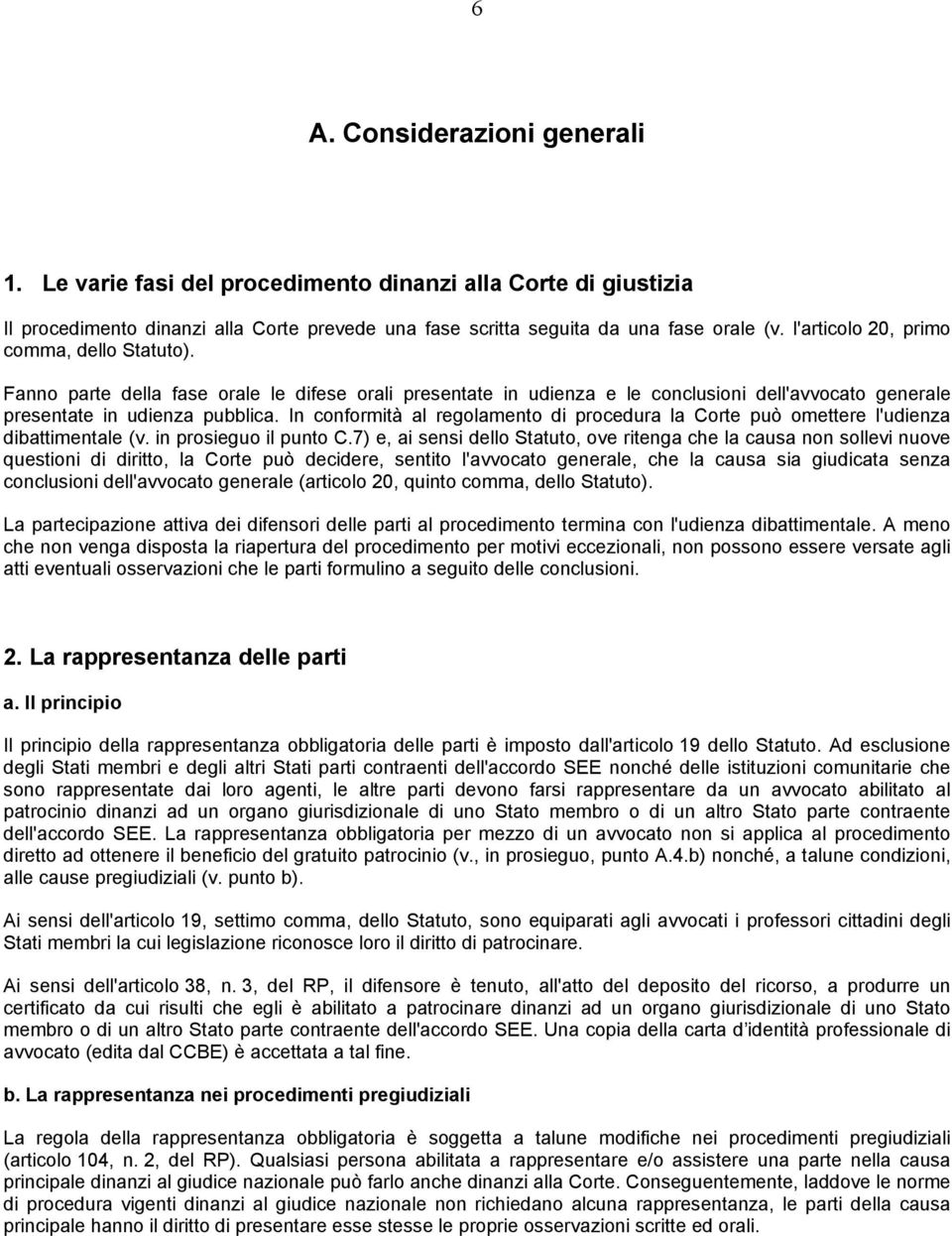 In conformità al regolamento di procedura la Corte può omettere l'udienza dibattimentale (v. in prosieguo il punto C.