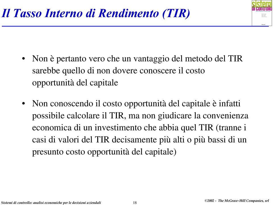 infatti possibile calcolare il TIR, ma non giudicare la convenienza economica di un investimento che abbia quel