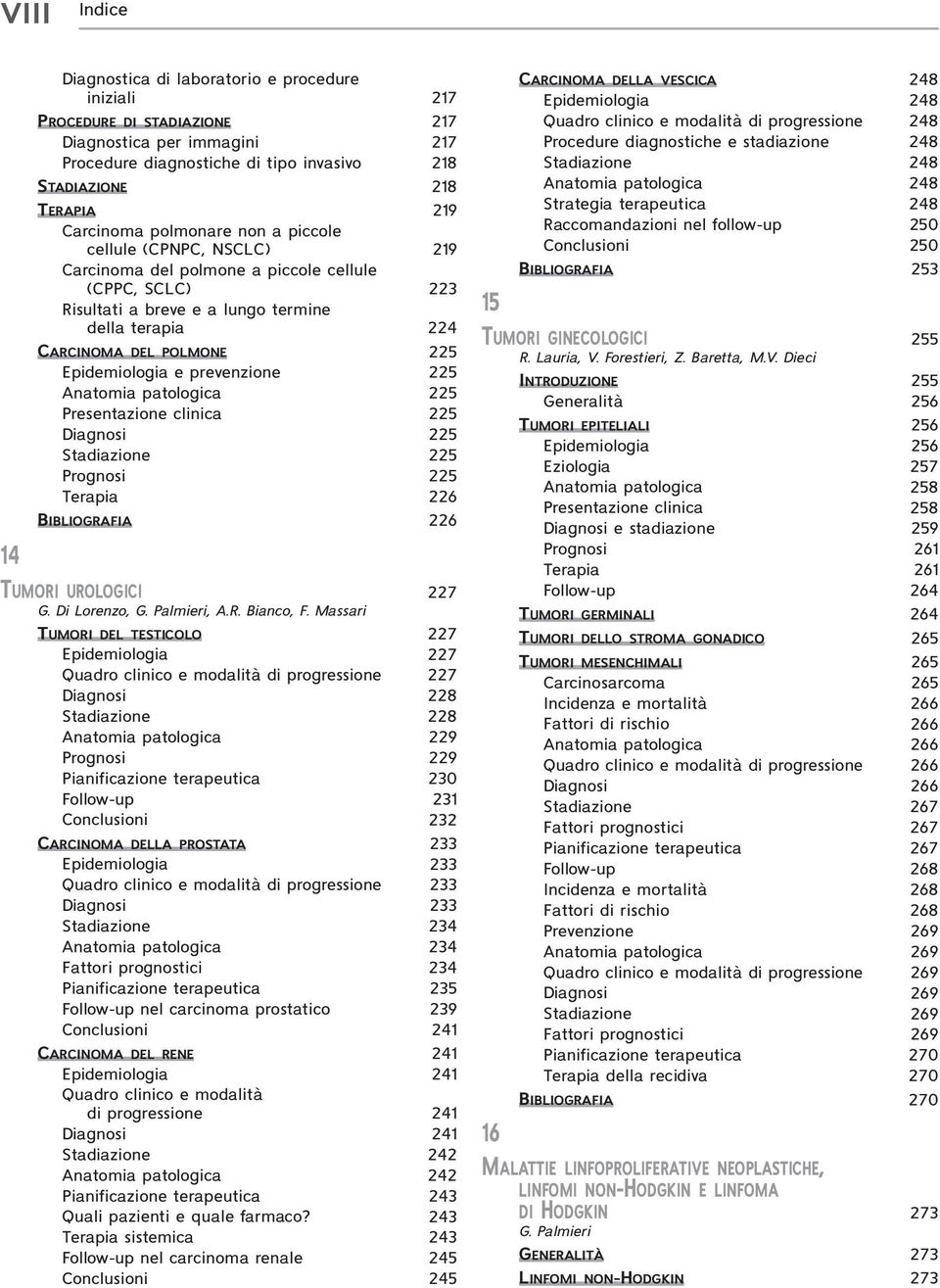 Epidemiologia e prevenzione 225 Anatomia patologica 225 Presentazione clinica 225 Diagnosi 225 Stadiazione 225 Prognosi 225 Terapia 226 BIBLIOGRAFIA 226 TUMORI UROLOGICI 227 G. Di Lorenzo, G.