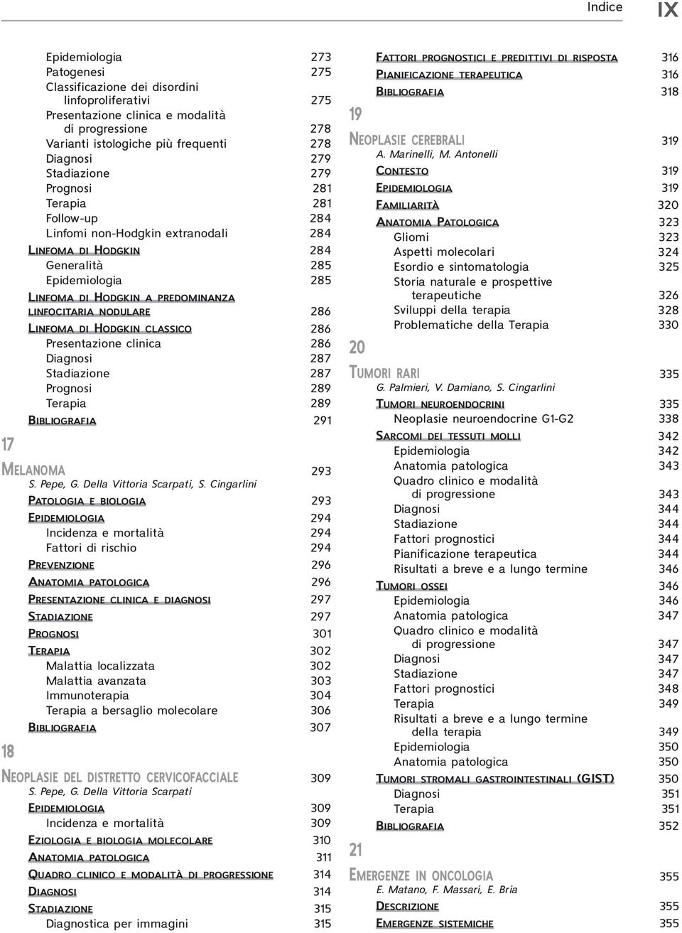 NODULARE 286 LINFOMA DI HODGKIN CLASSICO 286 Presentazione clinica 286 Diagnosi 287 Stadiazione 287 Prognosi 289 Terapia 289 BIBLIOGRAFIA 291 MELANOMA 293 S. Pepe, G. Della Vittoria Scarpati, S.