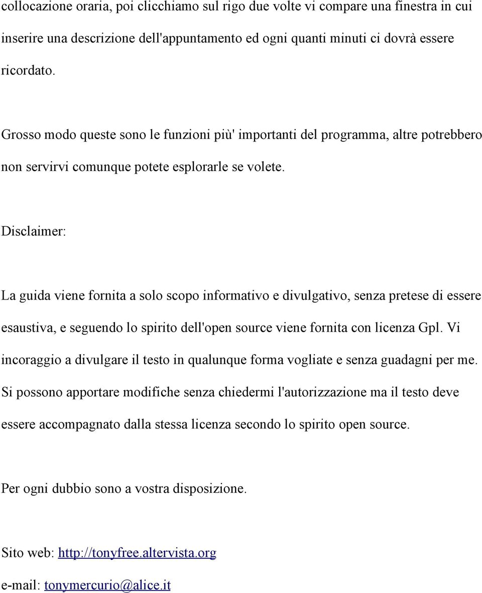 Disclaimer: La guida viene fornita a solo scopo informativo e divulgativo, senza pretese di essere esaustiva, e seguendo lo spirito dell'open source viene fornita con licenza Gpl.