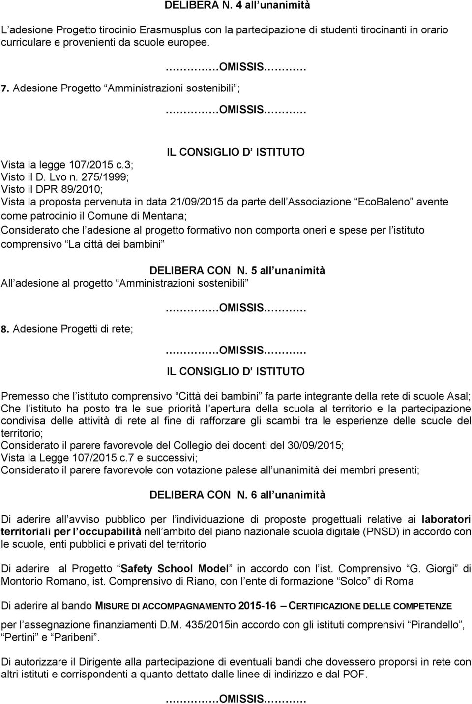 275/1999; Visto il DPR 89/2010; Vista la proposta pervenuta in data 21/09/2015 da parte dell Associazione EcoBaleno avente come patrocinio il Comune di Mentana; Considerato che l adesione al progetto