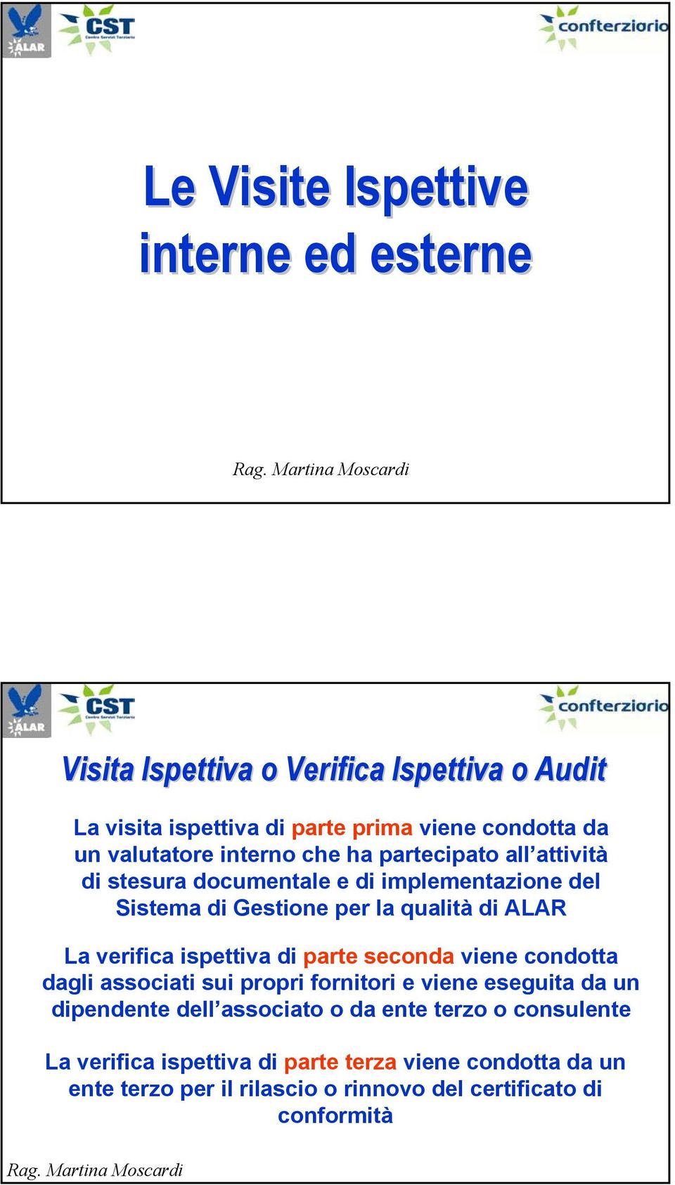 La verifica ispettiva di parte seconda viene condotta dagli associati sui propri fornitori e viene eseguita da un dipendente dell associato o