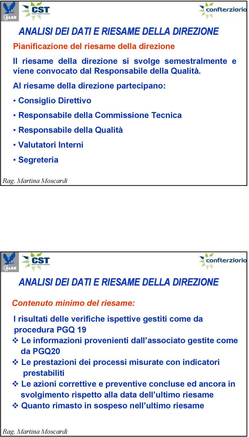 DIREZIONE Contenuto minimo del riesame: I risultati delle verifiche ispettive gestiti come da procedura PGQ 19 Le informazioni provenienti dall associato gestite come da PGQ20 Le prestazioni