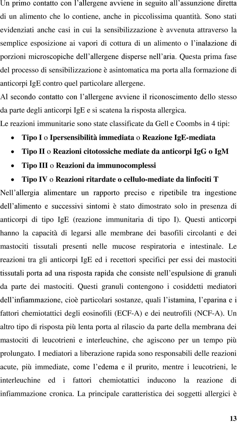 disperse nell aria. Questa prima fase del processo di sensibilizzazione è asintomatica ma porta alla formazione di anticorpi IgE contro quel particolare allergene.